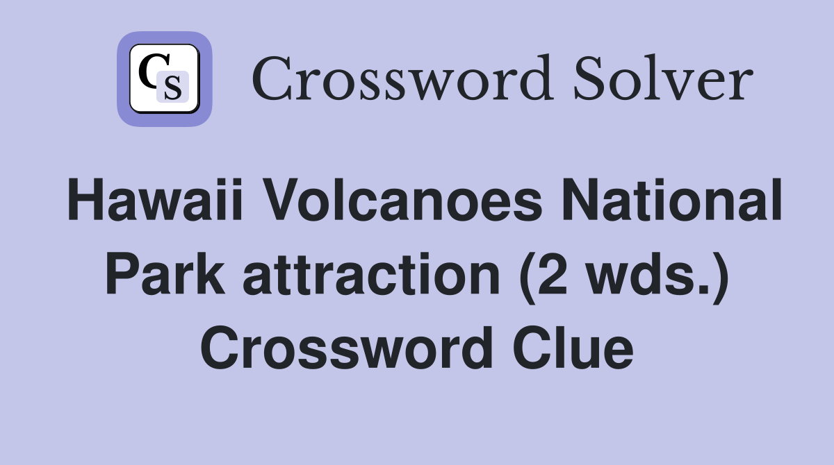 Hawaii Volcanoes National Park attraction (2 wds.) Crossword Clue Answers Crossword Solver